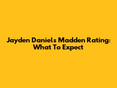 Jayden Daniels Madden Rating: What To Expect