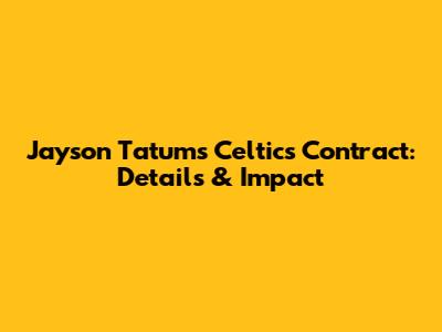 Jayson Tatum's Celtics Contract: Details & Impact