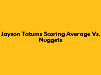 Jayson Tatum's Scoring Average Vs. Nuggets