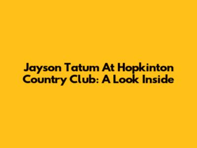 Jayson Tatum At Hopkinton Country Club: A Look Inside