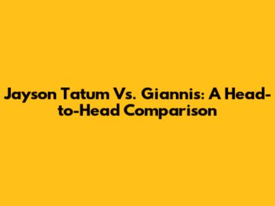 Jayson Tatum Vs. Giannis: A Head-to-Head Comparison