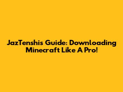 JazTenshi's Guide: Downloading Minecraft Like A Pro!