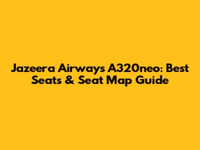 Jazeera Airways A320neo: Best Seats & Seat Map Guide