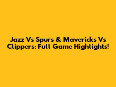 Jazz Vs Spurs & Mavericks Vs Clippers: Full Game Highlights!