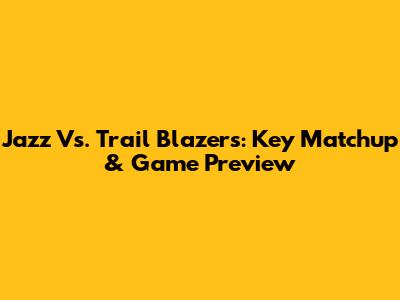 Jazz Vs. Trail Blazers: Key Matchup & Game Preview