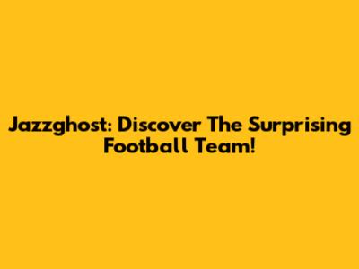 Jazzghost: Discover The Surprising Football Team!