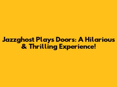 Jazzghost Plays Doors: A Hilarious & Thrilling Experience!