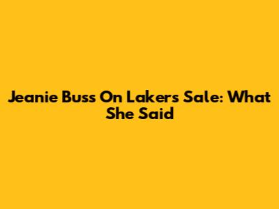 Jeanie Buss On Lakers Sale: What She Said