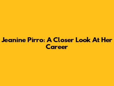 Jeanine Pirro: A Closer Look At Her Career