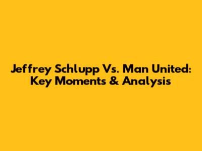 Jeffrey Schlupp Vs. Man United: Key Moments & Analysis