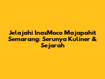 Jelajahi InasMoco Majapahit Semarang: Serunya Kuliner & Sejarah