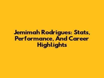 Jemimah Rodrigues: Stats, Performance, And Career Highlights