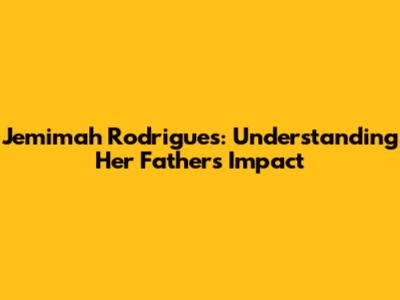 Jemimah Rodrigues: Understanding Her Father's Impact