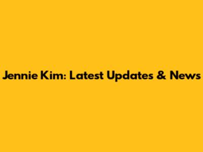 Jennie Kim: Latest Updates & News