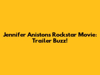 Jennifer Aniston's "Rockstar" Movie: Trailer Buzz!
