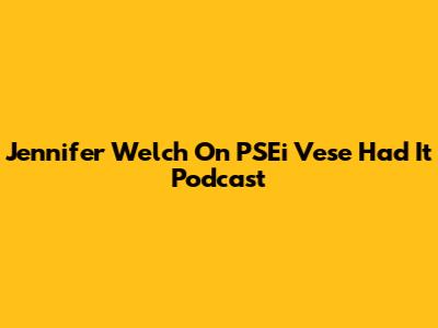 Jennifer Welch On PSEi Vese Had It Podcast
