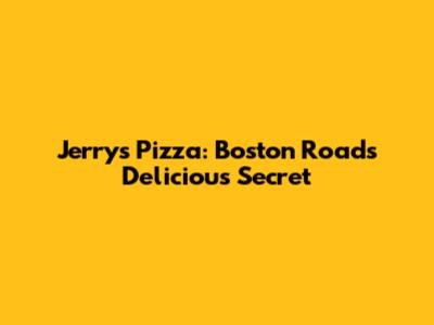 Jerry's Pizza: Boston Road's Delicious Secret