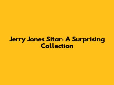Jerry Jones' Sitar: A Surprising Collection