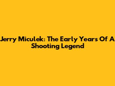 Jerry Miculek: The Early Years Of A Shooting Legend