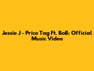 Jessie J - Price Tag Ft. BoB: Official Music Video