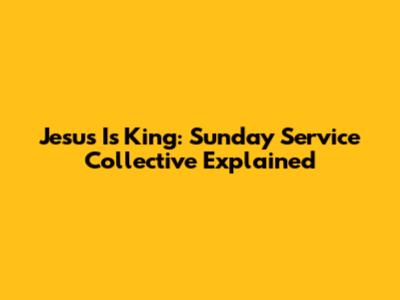 Jesus Is King: Sunday Service Collective Explained