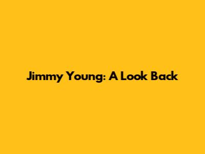 Jimmy Young: A Look Back