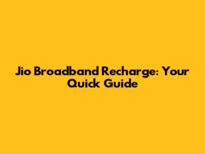 Jio Broadband Recharge: Your Quick Guide