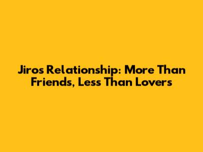 Jiro's Relationship: More Than Friends, Less Than Lovers