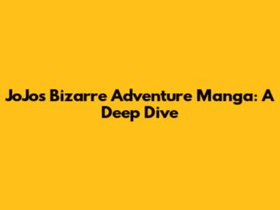 JoJo's Bizarre Adventure Manga: A Deep Dive