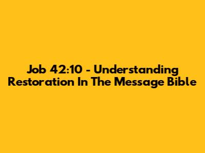 Job 42:10 - Understanding Restoration In The Message Bible