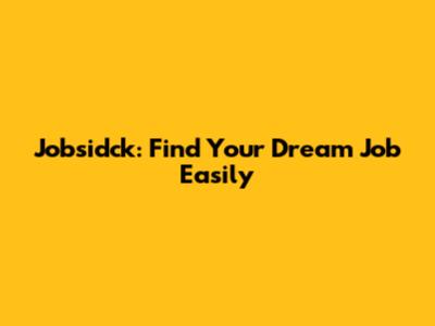 Jobsidck: Find Your Dream Job Easily
