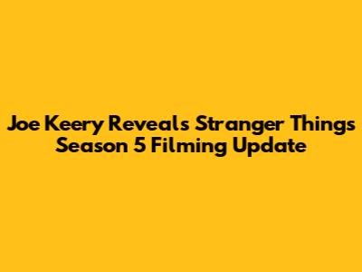 Joe Keery Reveals Stranger Things Season 5 Filming Update