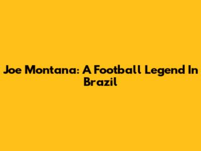 Joe Montana: A Football Legend In Brazil