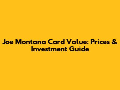 Joe Montana Card Value: Prices & Investment Guide