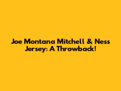 Joe Montana Mitchell & Ness Jersey: A Throwback!