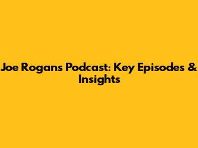 Joe Rogan's Podcast: Key Episodes & Insights