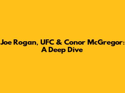 Joe Rogan, UFC & Conor McGregor: A Deep Dive