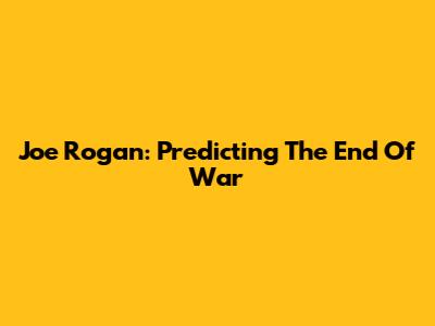 Joe Rogan: Predicting The End Of War
