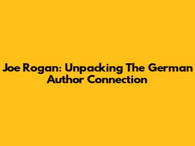 Joe Rogan: Unpacking The German Author Connection