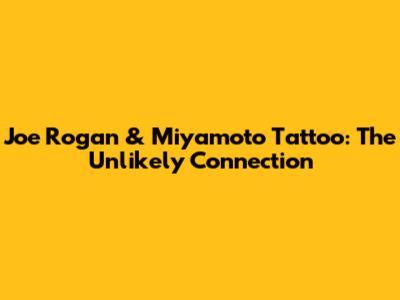 Joe Rogan & Miyamoto Tattoo: The Unlikely Connection
