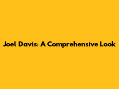 Joel Davis: A Comprehensive Look