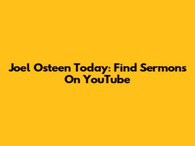 Joel Osteen Today: Find Sermons On YouTube