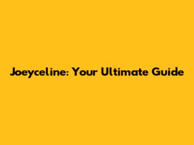 Joeyceline: Your Ultimate Guide