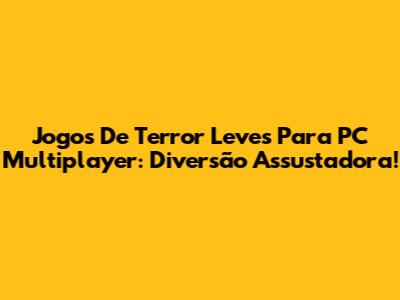 Jogos De Terror Leves Para PC Multiplayer: Diversão Assustadora!
