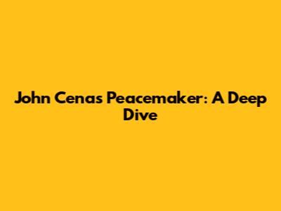 John Cena's Peacemaker: A Deep Dive