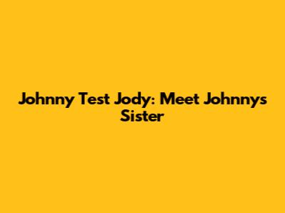 Johnny Test Jody: Meet Johnny's Sister