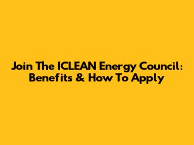 Join The ICLEAN Energy Council: Benefits & How To Apply