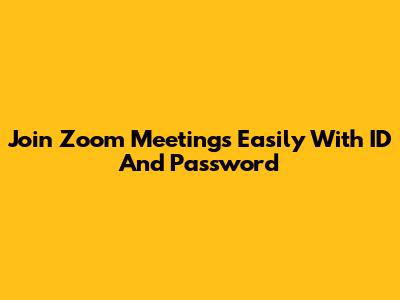 Join Zoom Meetings Easily With ID And Password