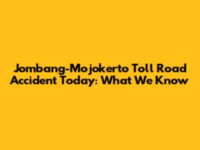 Jombang-Mojokerto Toll Road Accident Today: What We Know