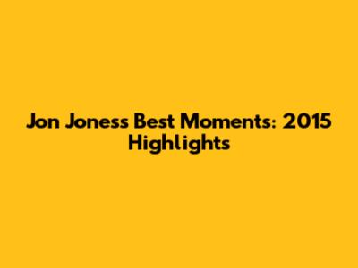 Jon Jones's Best Moments: 2015 Highlights